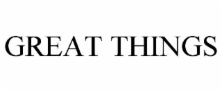 GREAT THINGS