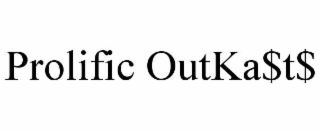 PROLIFIC OUTKA$T$