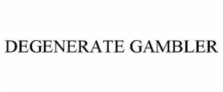 DEGENERATE GAMBLER