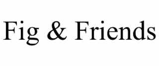 FIG & FRIENDS