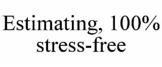 ESTIMATING, 100% STRESS-FREE