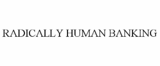 RADICALLY HUMAN BANKING