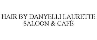 HAIR BY DANYELLI LAURETTE SALOON & CAFÉ