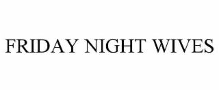 FRIDAY NIGHT WIVES