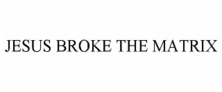 JESUS BROKE THE MATRIX
