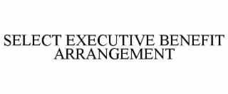 SELECT EXECUTIVE BENEFIT ARRANGEMENT