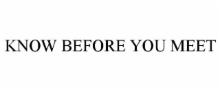 KNOW BEFORE YOU MEET
