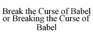 BREAK THE CURSE OF BABEL OR BREAKING THE CURSE OF BABEL