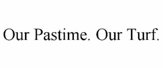 OUR PASTIME. OUR TURF.