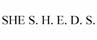 SHE S. H. E. D. S.