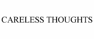 CARELESS THOUGHTS