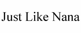 JUST LIKE NANA