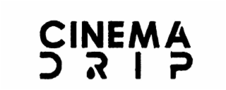 CINEMA DRIP