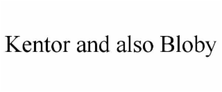 KENTOR AND ALSO BLOBY
