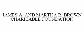JAMES A. AND MARTHA R. BROWN CHARITABLE FOUNDATION