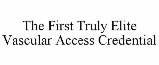 THE FIRST TRULY ELITE VASCULAR ACCESS CREDENTIAL