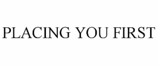 PLACING YOU FIRST