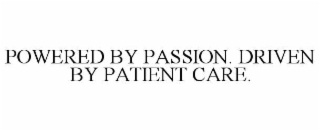 POWERED BY PASSION. DRIVEN BY PATIENT CARE.