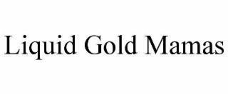 LIQUID GOLD MAMAS