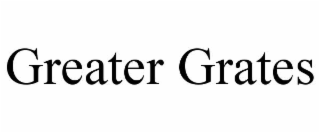 GREATER GRATES