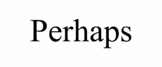 PERHAPS