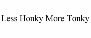 LESS HONKY MORE TONKY