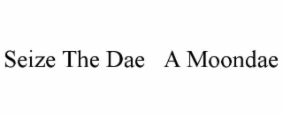 SEIZE THE DAE   A MOONDAE