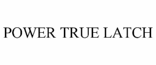 POWER TRUE LATCH