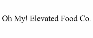 OH MY! ELEVATED FOOD CO.
