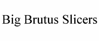BIG BRUTUS SLICERS