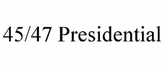 45/47 PRESIDENTIAL