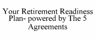 YOUR RETIREMENT READINESS PLAN- POWERED BY THE 5 AGREEMENTS