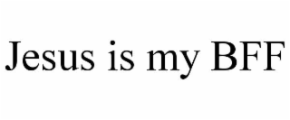 JESUS IS MY BFF