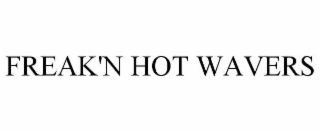 FREAK'N HOT WAVERS