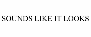 SOUNDS LIKE IT LOOKS