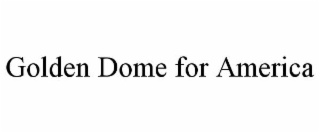 GOLDEN DOME FOR AMERICA