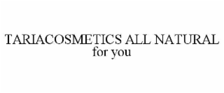 TARIACOSMETICS ALL NATURAL FOR YOU