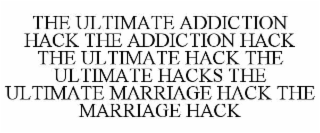 THE ULTIMATE ADDICTION HACK THE ADDICTION HACK THE ULTIMATE HACK THE ULTIMATE HACKS THE ULTIMATE MARRIAGE HACK THE MARRIAGE HACK