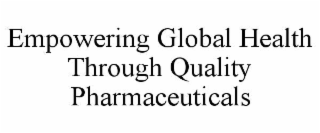 EMPOWERING GLOBAL HEALTH THROUGH QUALITY PHARMACEUTICALS