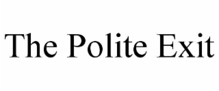 THE POLITE EXIT