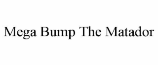 MEGA BUMP THE MATADOR