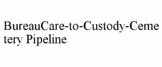 BUREAUCARE-TO-CUSTODY-CEMETERY PIPELINE