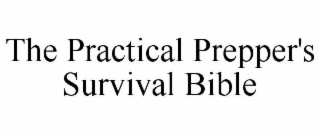 THE PRACTICAL PREPPER'S SURVIVAL BIBLE