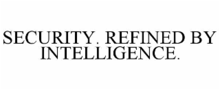 SECURITY. REFINED BY INTELLIGENCE.