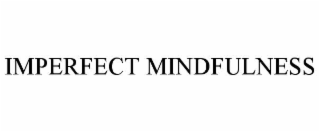 IMPERFECT MINDFULNESS