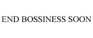END BOSSINESS SOON