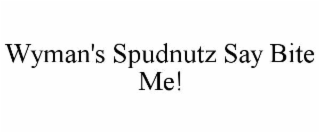 WYMAN'S SPUDNUTZ SAY BITE ME!