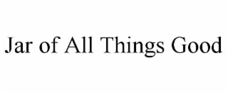 JAR OF ALL THINGS GOOD
