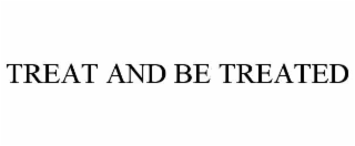 TREAT AND BE TREATED
