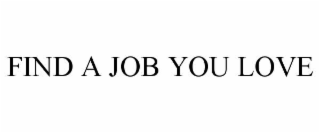 FIND A JOB YOU LOVE